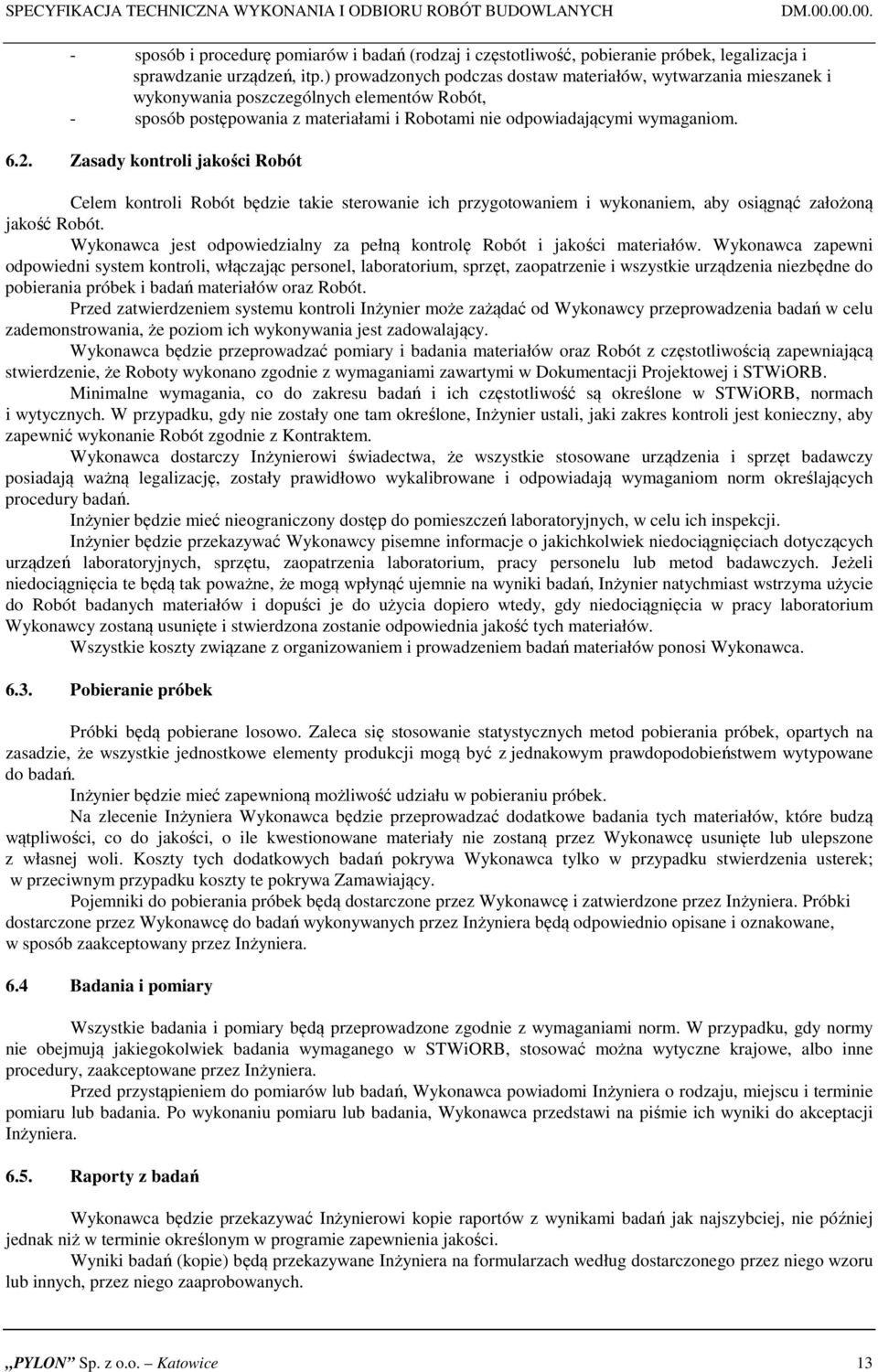 Zasady kontroli jakości Robót Celem kontroli Robót będzie takie sterowanie ich przygotowaniem i wykonaniem, aby osiągnąć założoną jakość Robót.