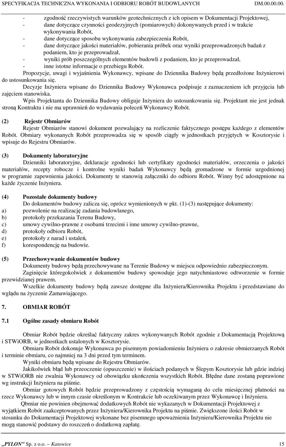 Robót, - dane dotyczące sposobu wykonywania zabezpieczenia Robót, - dane dotyczące jakości materiałów, pobierania próbek oraz wyniki przeprowadzonych badań z podaniem, kto je przeprowadzał, - wyniki