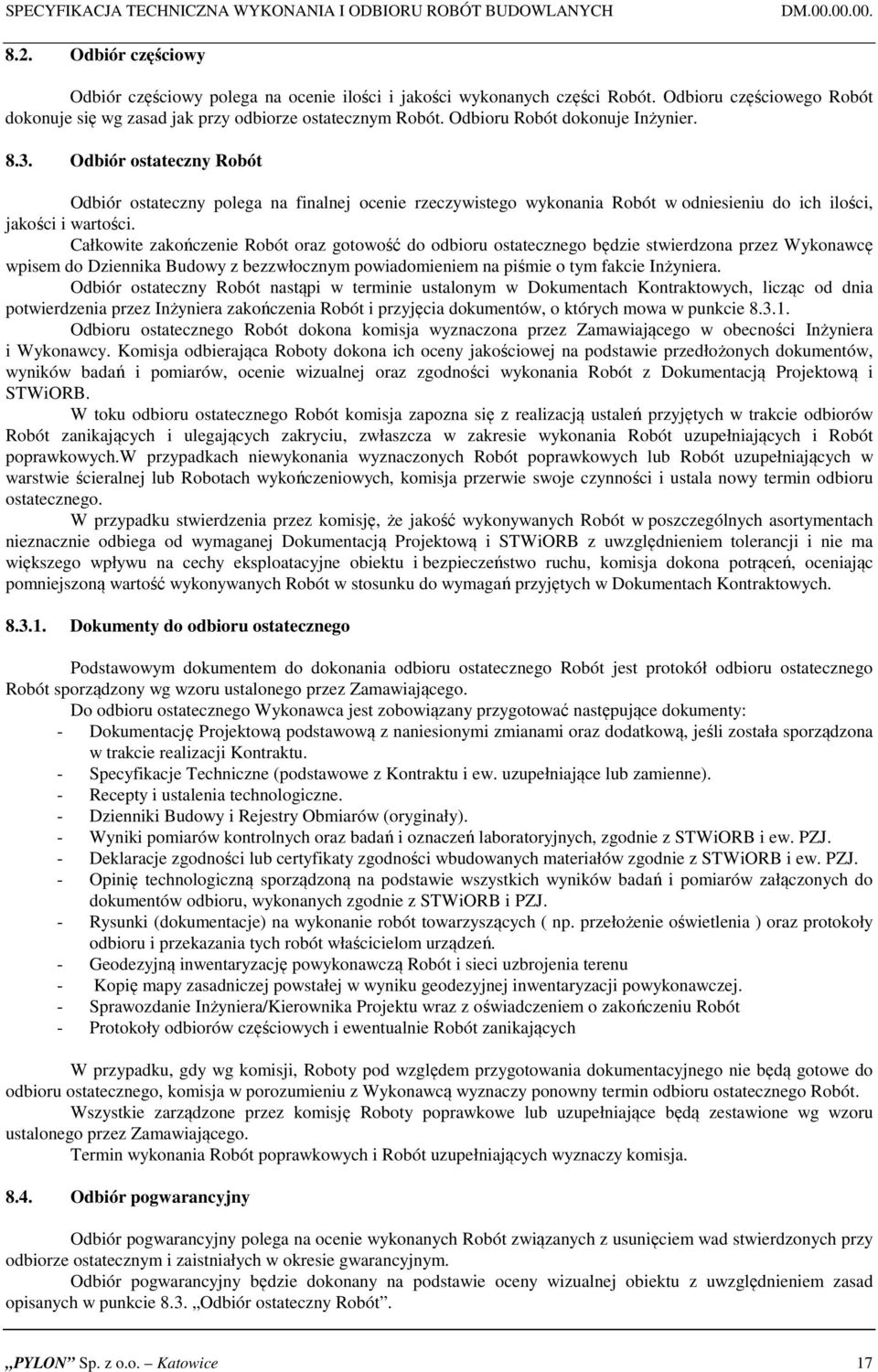 Odbiór ostateczny Robót Odbiór ostateczny polega na finalnej ocenie rzeczywistego wykonania Robót w odniesieniu do ich ilości, jakości i wartości.