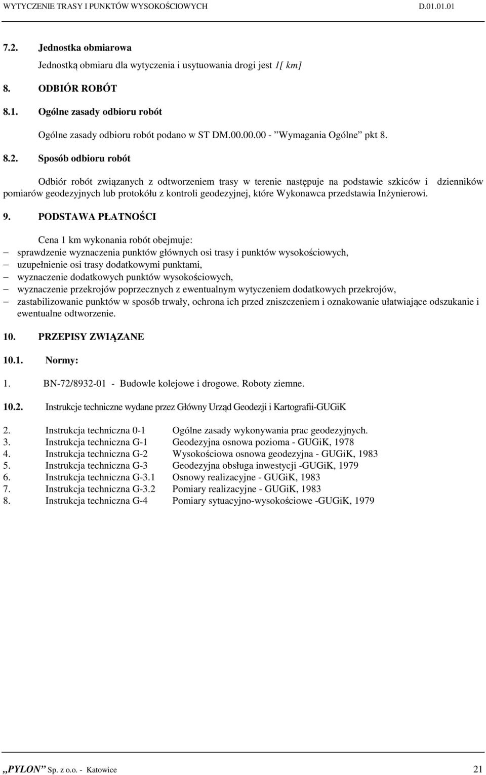 Sposób odbioru robót Odbiór robót związanych z odtworzeniem trasy w terenie następuje na podstawie szkiców i dzienników pomiarów geodezyjnych lub protokółu z kontroli geodezyjnej, które Wykonawca