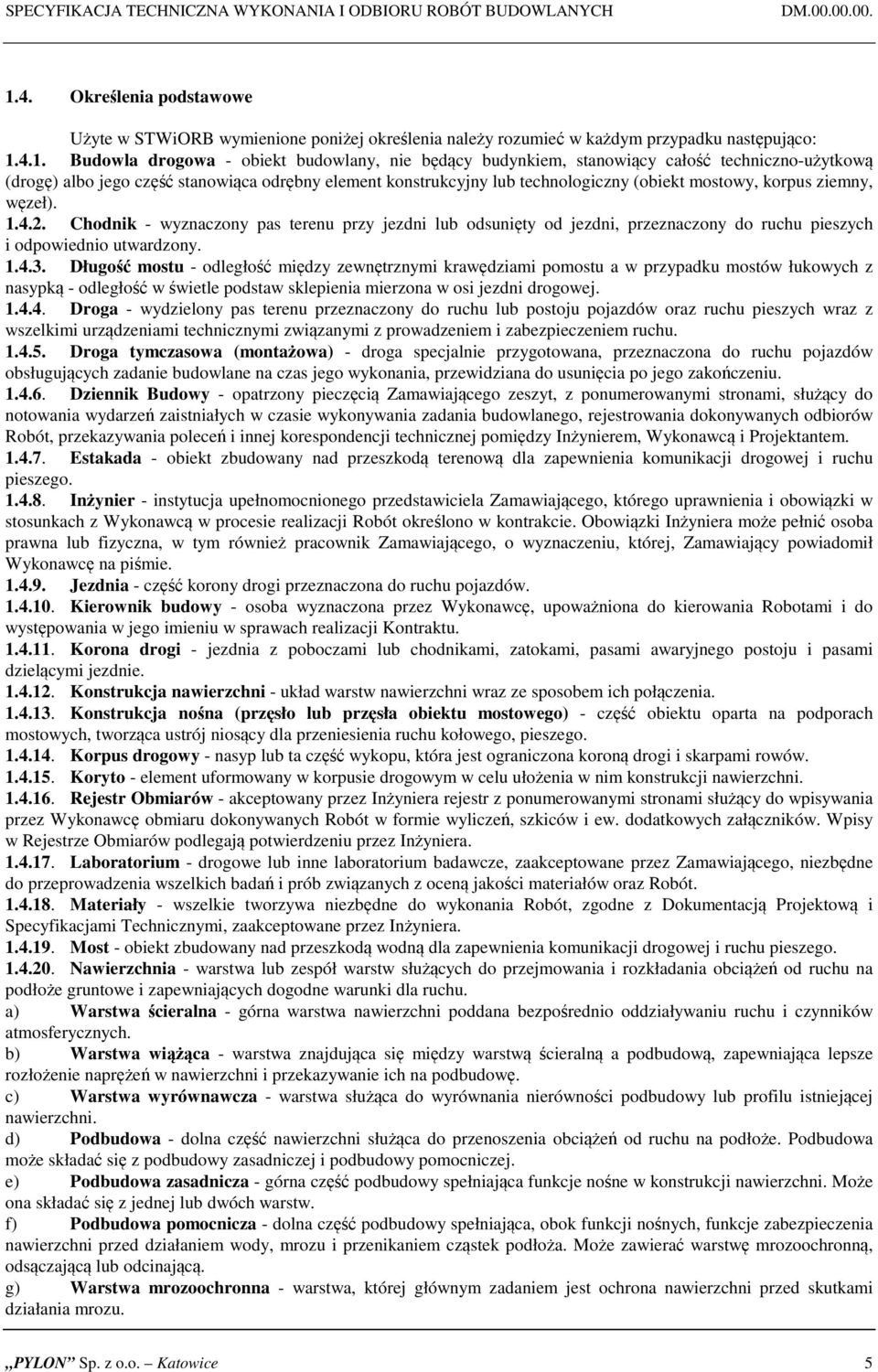 4.1. Budowla drogowa - obiekt budowlany, nie będący budynkiem, stanowiący całość techniczno-użytkową (drogę) albo jego część stanowiąca odrębny element konstrukcyjny lub technologiczny (obiekt