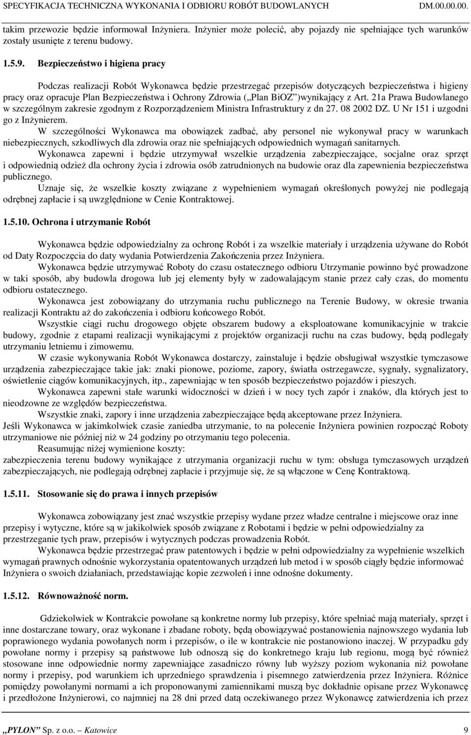 Bezpieczeństwo i higiena pracy Podczas realizacji Robót Wykonawca będzie przestrzegać przepisów dotyczących bezpieczeństwa i higieny pracy oraz opracuje Plan Bezpieczeństwa i Ochrony Zdrowia ( Plan