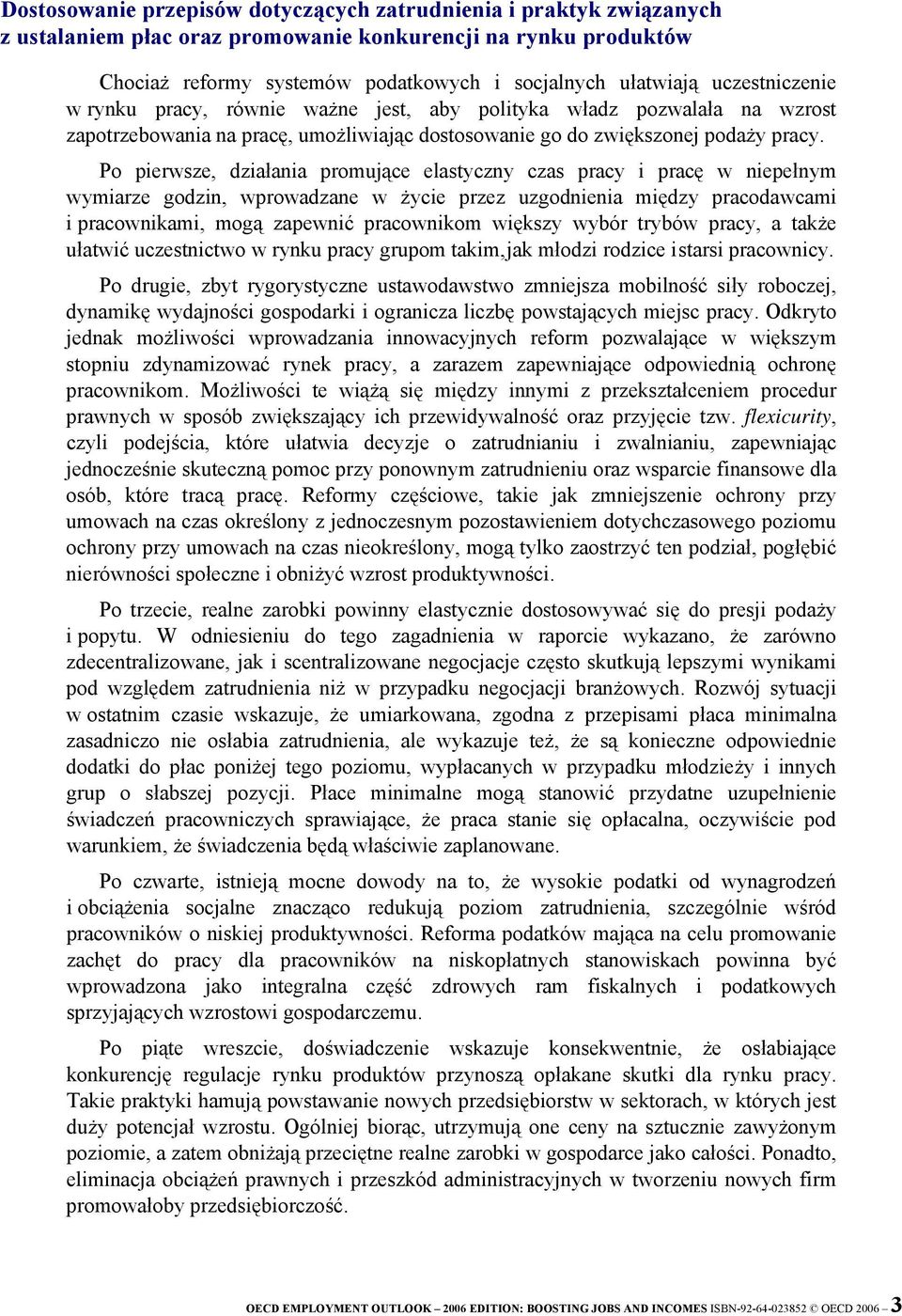 Po pierwsze, działania promujące elastyczny czas pracy i pracę w niepełnym wymiarze godzin, wprowadzane w życie przez uzgodnienia między pracodawcami i pracownikami, mogą zapewnić pracownikom większy