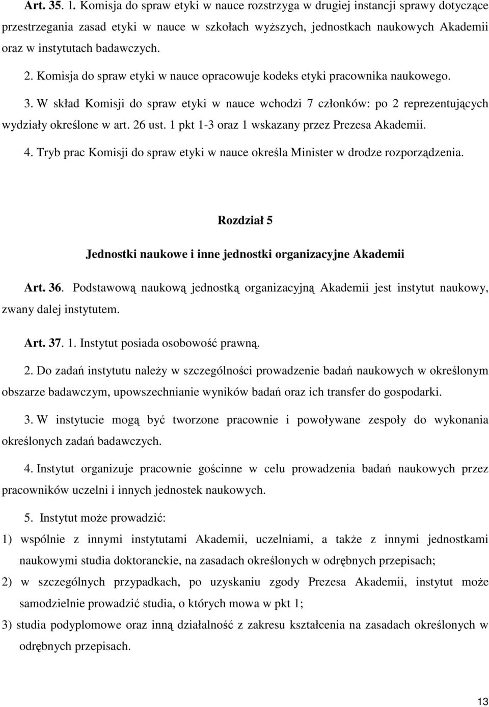 Komisja do spraw etyki w nauce opracowuje kodeks etyki pracownika naukowego. 3. W skład Komisji do spraw etyki w nauce wchodzi 7 członków: po 2 reprezentujących wydziały określone w art. 26 ust.