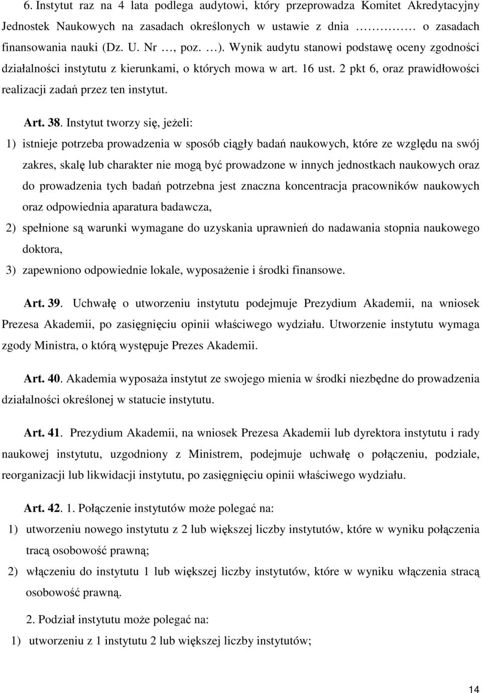 Instytut tworzy się, jeżeli: 1) istnieje potrzeba prowadzenia w sposób ciągły badań naukowych, które ze względu na swój zakres, skalę lub charakter nie mogą być prowadzone w innych jednostkach