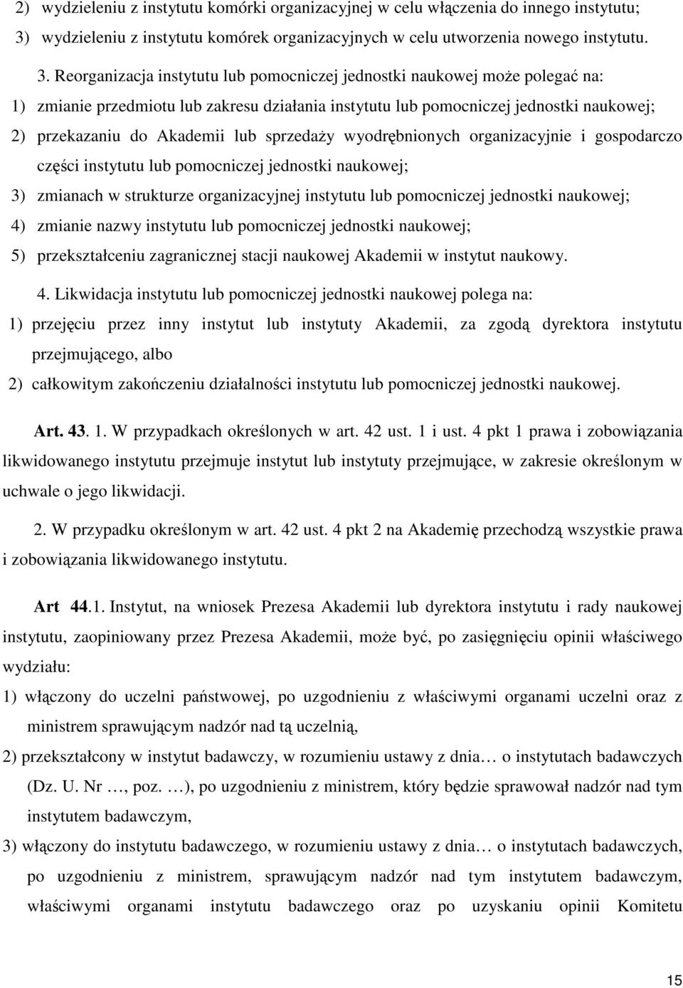 Reorganizacja instytutu lub pomocniczej jednostki naukowej może polegać na: 1) zmianie przedmiotu lub zakresu działania instytutu lub pomocniczej jednostki naukowej; 2) przekazaniu do Akademii lub