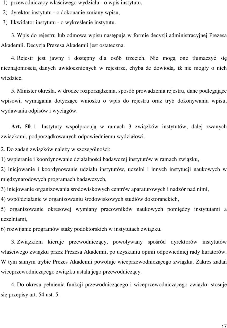 Rejestr jest jawny i dostępny dla osób trzecich. Nie mogą one tłumaczyć się nieznajomością danych uwidocznionych w rejestrze, chyba że dowiodą, iż nie mogły o nich wiedzieć. 5.