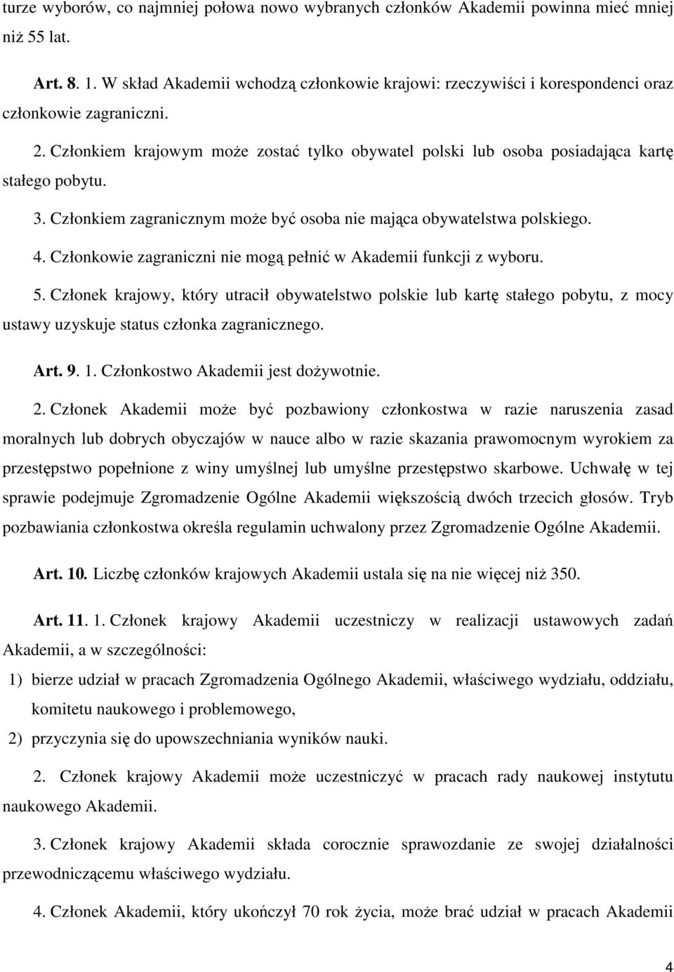 Członkiem krajowym może zostać tylko obywatel polski lub osoba posiadająca kartę stałego pobytu. 3. Członkiem zagranicznym może być osoba nie mająca obywatelstwa polskiego. 4.