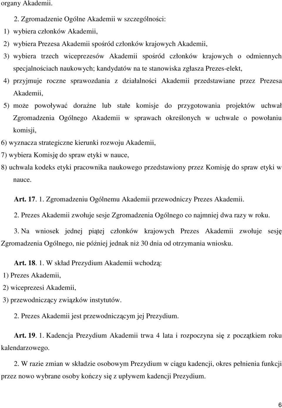 krajowych o odmiennych specjalnościach naukowych; kandydatów na te stanowiska zgłasza Prezes-elekt, 4) przyjmuje roczne sprawozdania z działalności Akademii przedstawiane przez Prezesa Akademii, 5)