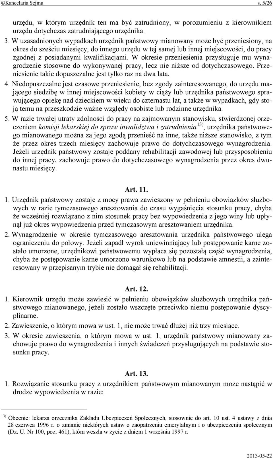 kwalifikacjami. W okresie przeniesienia przysługuje mu wynagrodzenie stosowne do wykonywanej pracy, lecz nie niższe od dotychczasowego. Przeniesienie takie dopuszczalne jest tylko raz na dwa lata. 4.