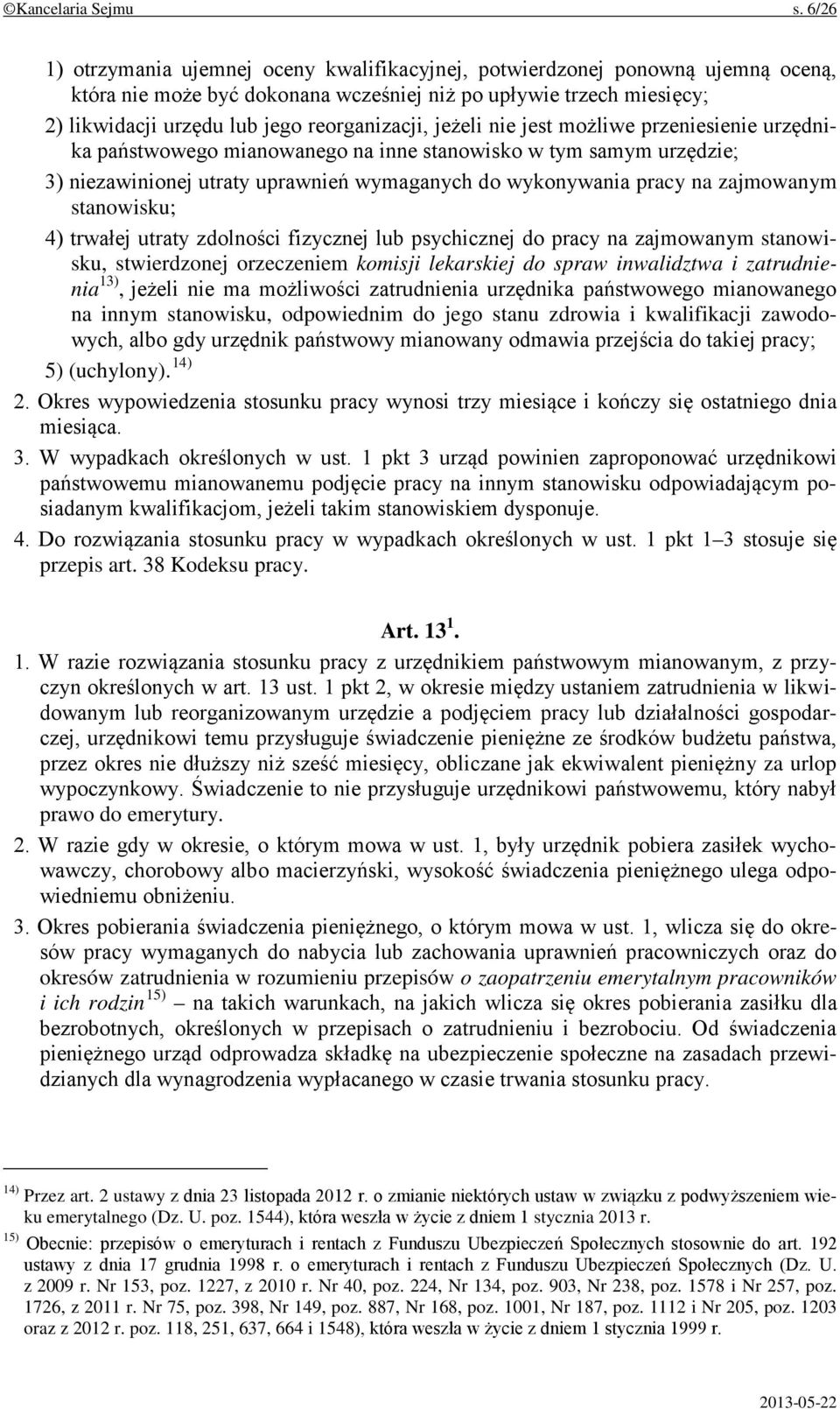 reorganizacji, jeżeli nie jest możliwe przeniesienie urzędnika państwowego mianowanego na inne stanowisko w tym samym urzędzie; 3) niezawinionej utraty uprawnień wymaganych do wykonywania pracy na