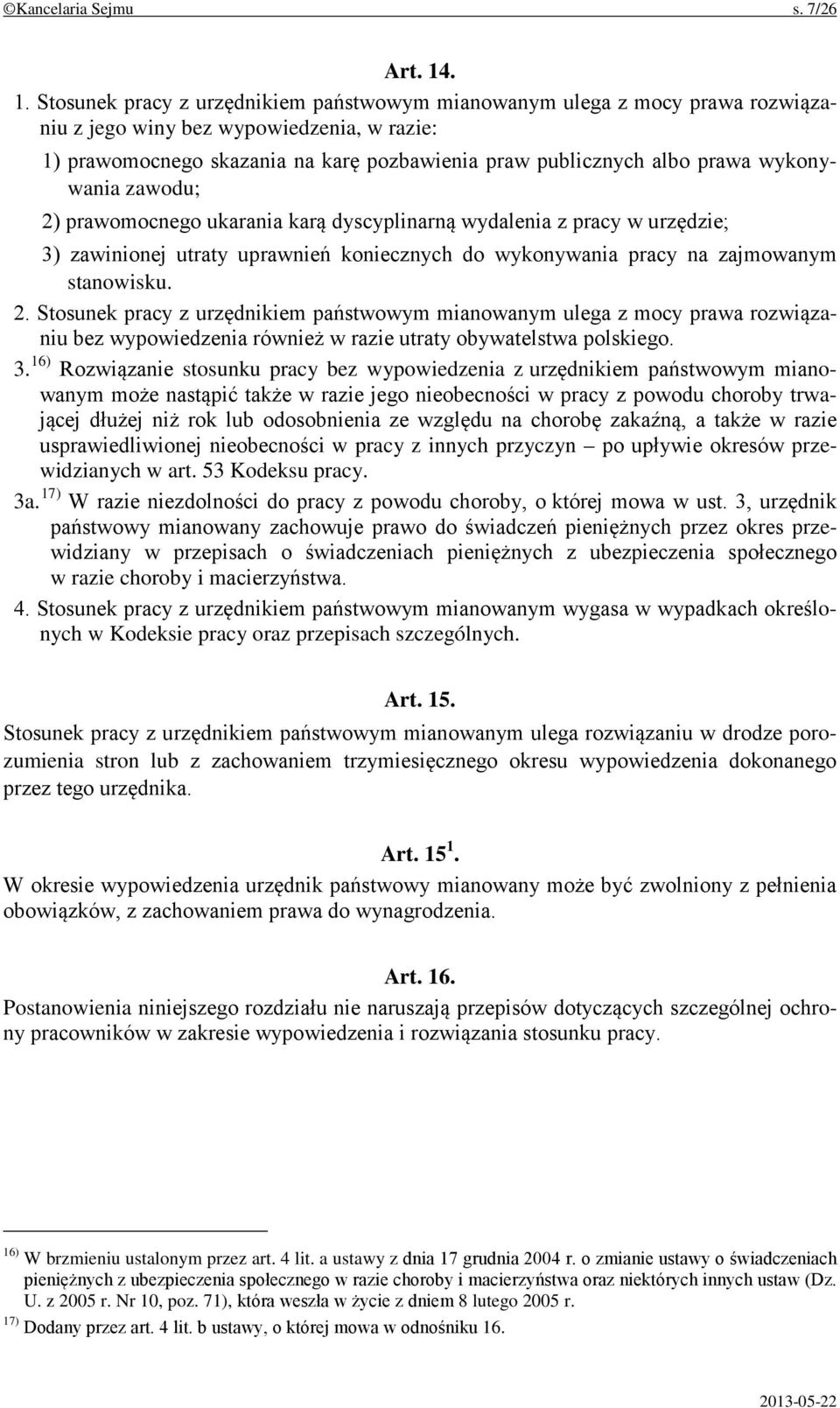 wykonywania zawodu; 2) prawomocnego ukarania karą dyscyplinarną wydalenia z pracy w urzędzie; 3) zawinionej utraty uprawnień koniecznych do wykonywania pracy na zajmowanym stanowisku. 2. Stosunek pracy z urzędnikiem państwowym mianowanym ulega z mocy prawa rozwiązaniu bez wypowiedzenia również w razie utraty obywatelstwa polskiego.