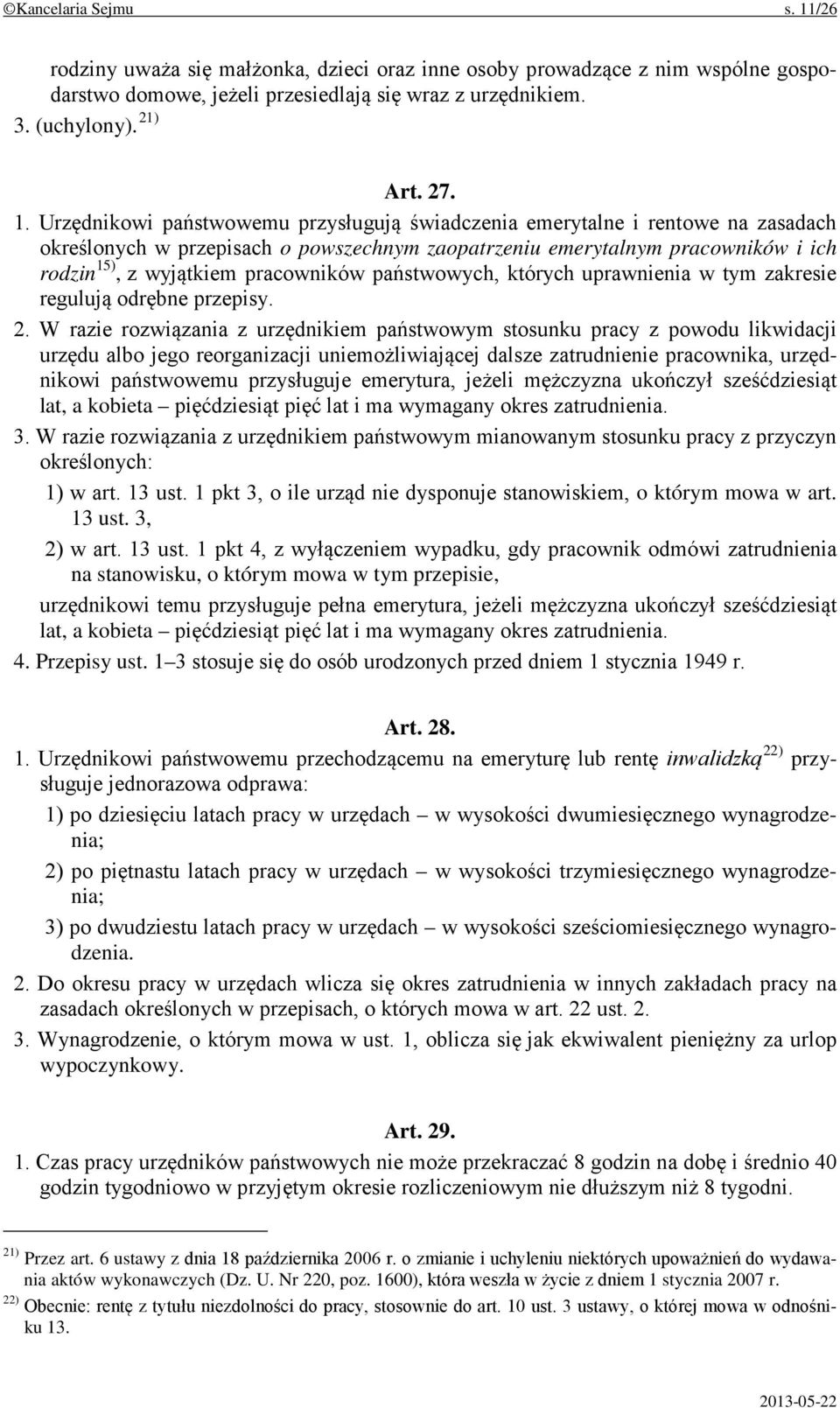 Urzędnikowi państwowemu przysługują świadczenia emerytalne i rentowe na zasadach określonych w przepisach o powszechnym zaopatrzeniu emerytalnym pracowników i ich rodzin 15), z wyjątkiem pracowników