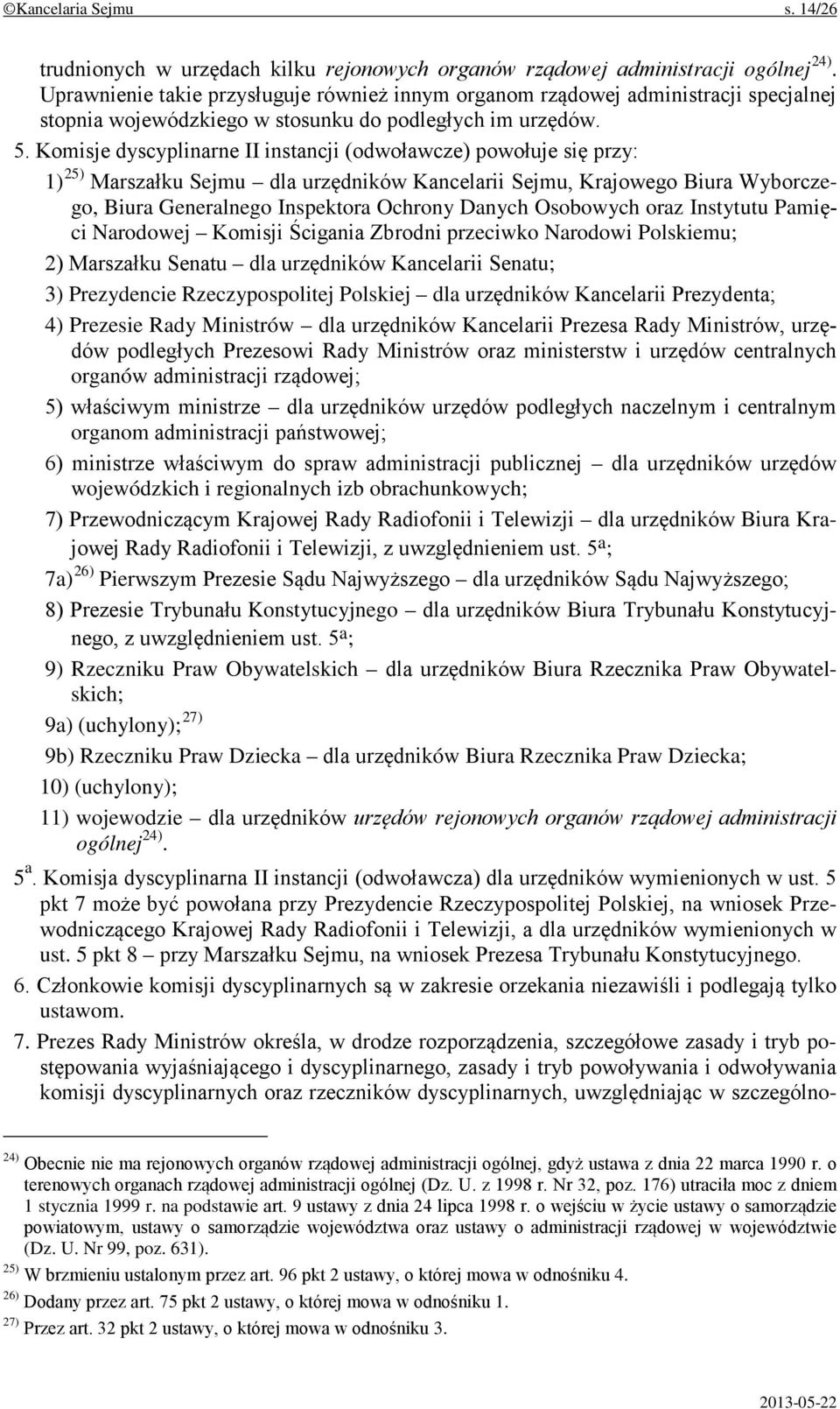 Komisje dyscyplinarne II instancji (odwoławcze) powołuje się przy: 1) 25) Marszałku Sejmu dla urzędników Kancelarii Sejmu, Krajowego Biura Wyborczego, Biura Generalnego Inspektora Ochrony Danych