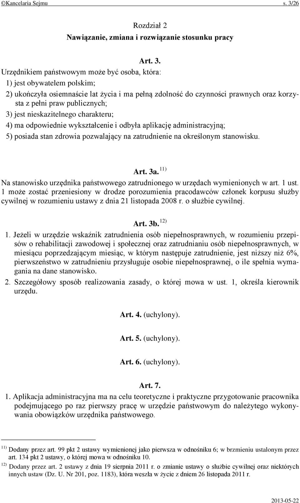 Urzędnikiem państwowym może być osoba, która: 1) jest obywatelem polskim; 2) ukończyła osiemnaście lat życia i ma pełną zdolność do czynności prawnych oraz korzysta z pełni praw publicznych; 3) jest