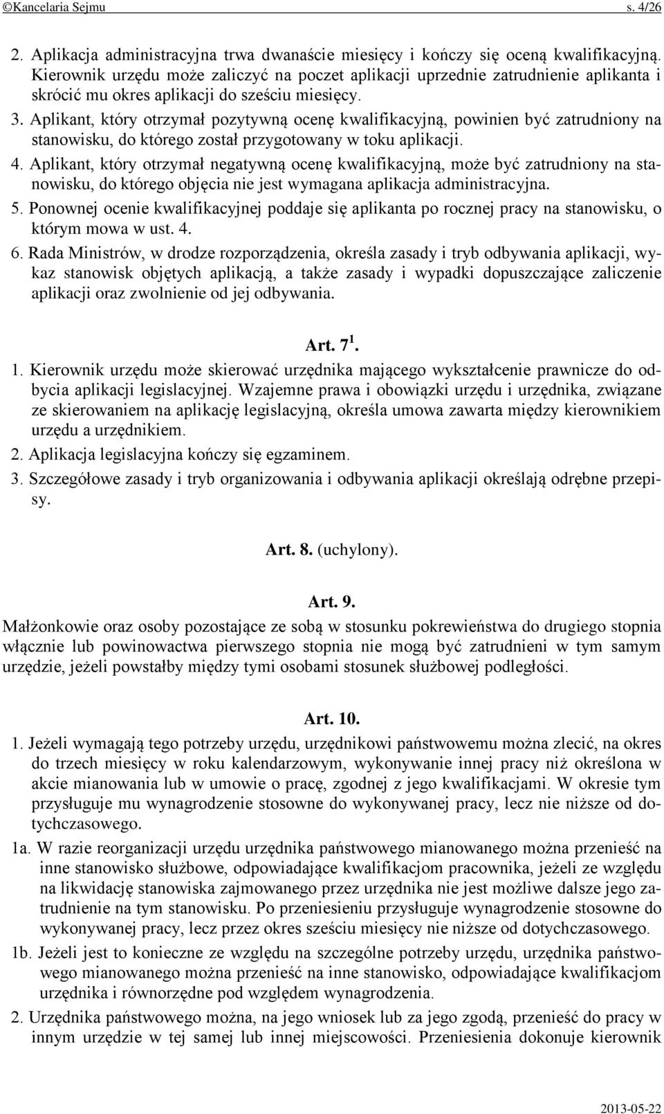 Aplikant, który otrzymał pozytywną ocenę kwalifikacyjną, powinien być zatrudniony na stanowisku, do którego został przygotowany w toku aplikacji. 4.