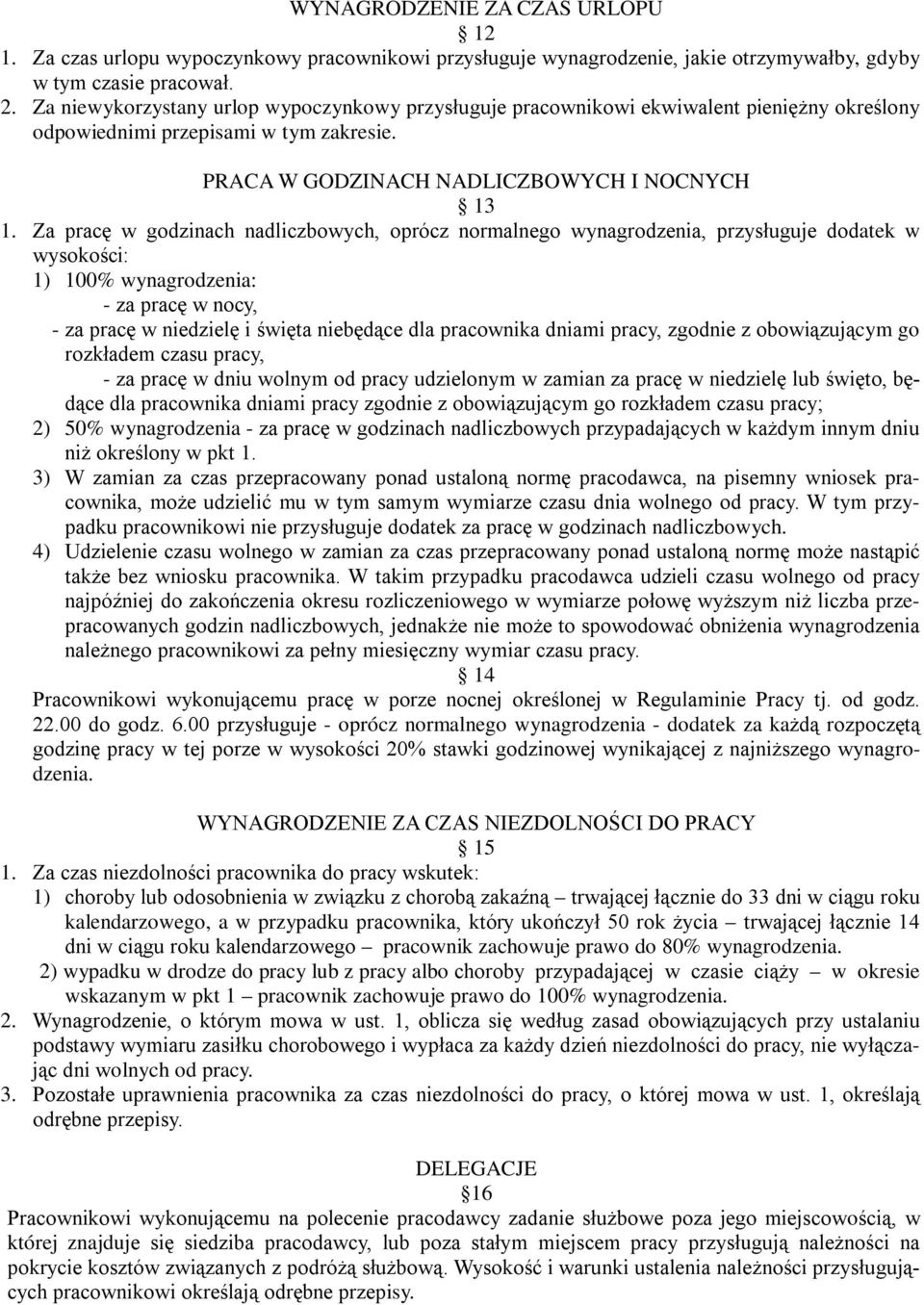 Za pracę w godzinach nadliczbowych, oprócz normalnego wynagrodzenia, przysługuje dodatek w wysokości: 1) 100% wynagrodzenia: - za pracę w nocy, - za pracę w niedzielę i święta niebędące dla