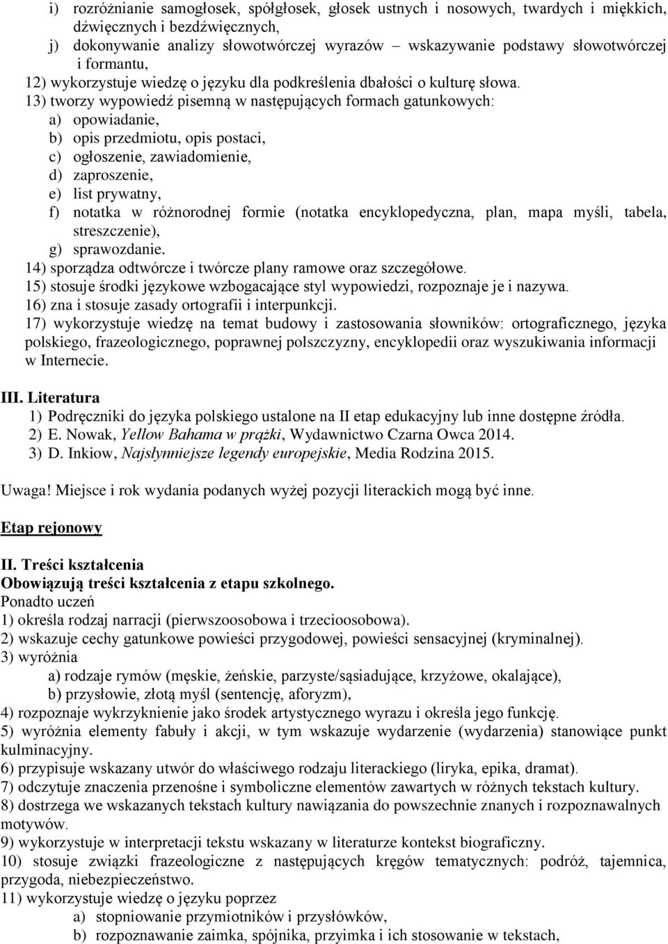 13) tworzy wypowiedź pisemną w następujących formach gatunkowych: a) opowiadanie, b) opis przedmiotu, opis postaci, c) ogłoszenie, zawiadomienie, d) zaproszenie, e) list prywatny, f) notatka w