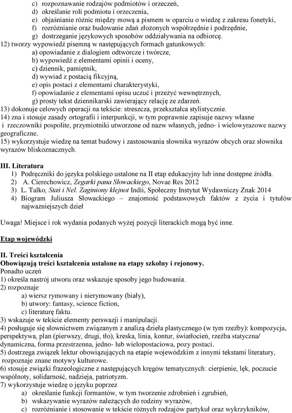 12) tworzy wypowiedź pisemną w następujących formach gatunkowych: a) opowiadanie z dialogiem odtwórcze i twórcze, b) wypowiedź z elementami opinii i oceny, c) dziennik, pamiętnik, d) wywiad z