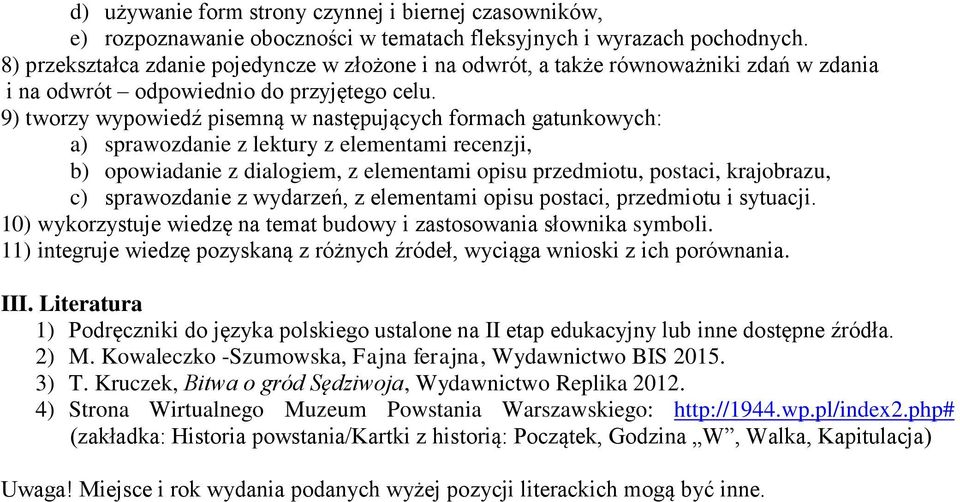 9) tworzy wypowiedź pisemną w następujących formach gatunkowych: a) sprawozdanie z lektury z elementami recenzji, b) opowiadanie z dialogiem, z elementami opisu przedmiotu, postaci, krajobrazu, c)