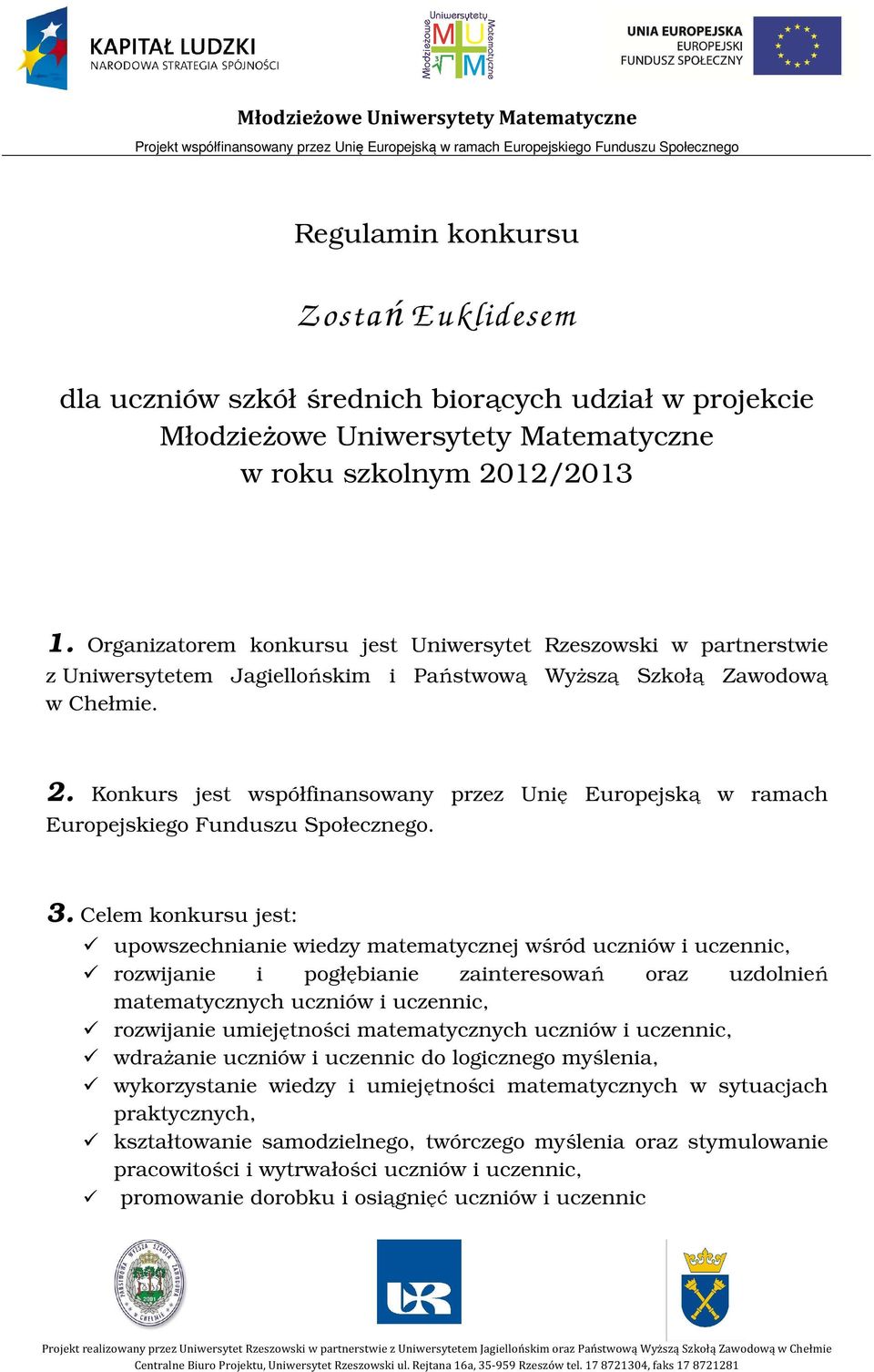 Organizatorem konkursu jest Uniwersytet Rzeszowski w partnerstwie z Uniwersytetem Jagiellońskim i Państwową Wyższą Szkołą Zawodową w Chełmie. 2.