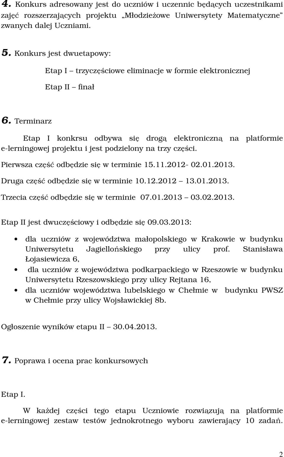 Terminarz Etap I konkrsu odbywa się drogą elektroniczną na platformie e-lerningowej projektu i jest podzielony na trzy części. Pierwsza część odbędzie się w terminie 15.11.2012-02.01.2013.