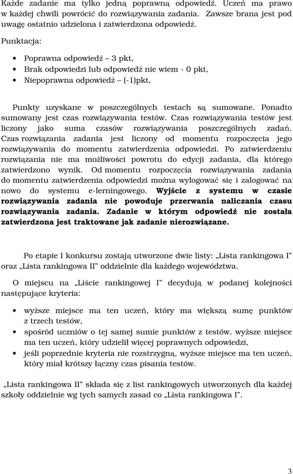 Ponadto sumowany jest czas rozwiązywania testów. Czas rozwiązywania testów jest liczony jako suma czasów rozwiązywania poszczególnych zadań.