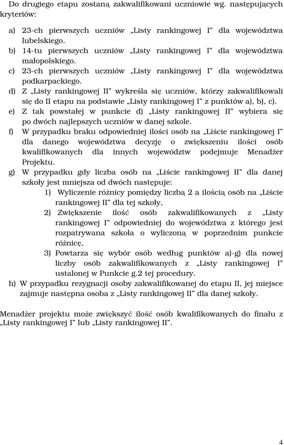 d) Z Listy rankingowej II wykreśla się uczniów, którzy zakwalifikowali się do II etapu na podstawie Listy rankingowej I z punktów a), b), c).