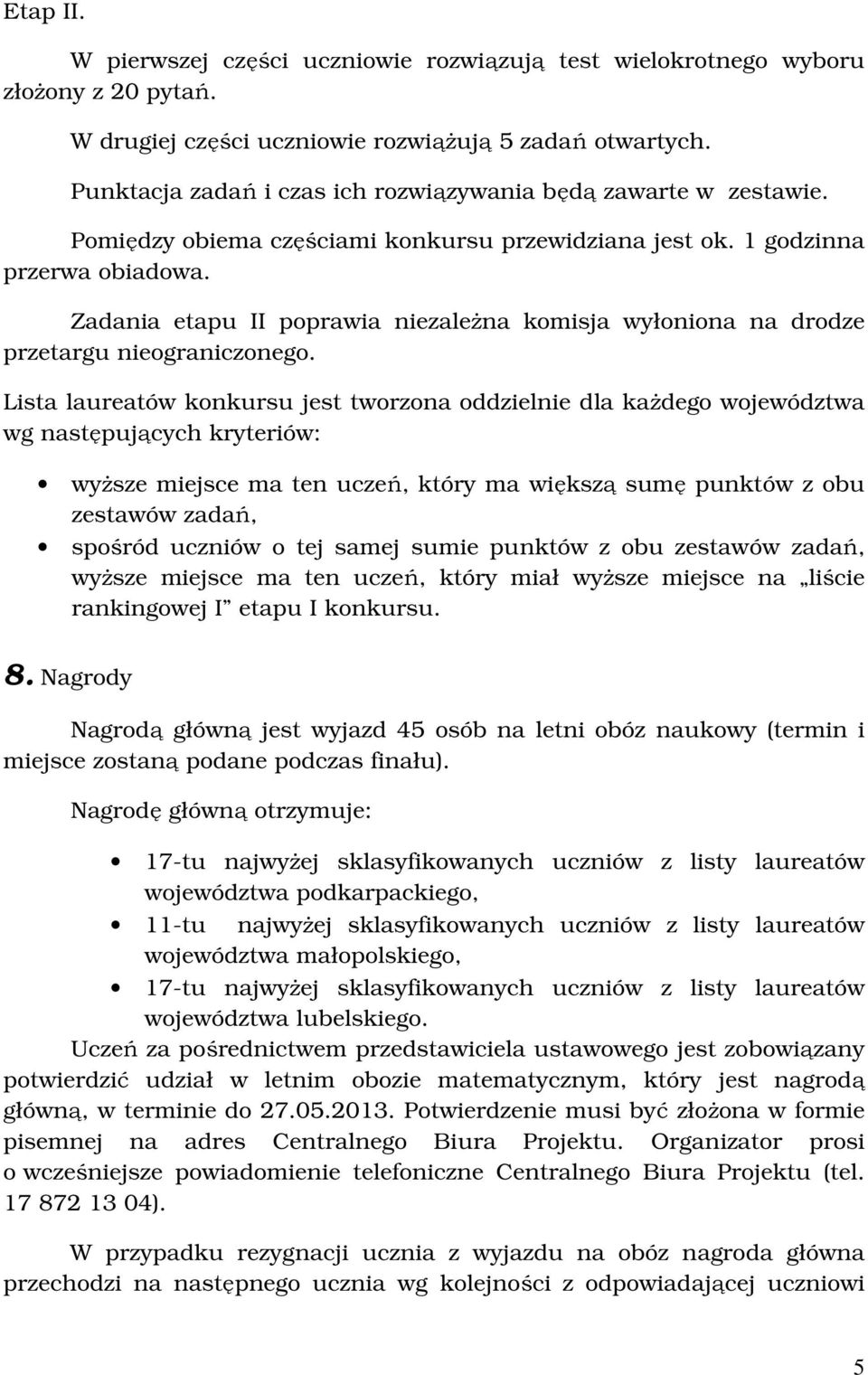 Zadania etapu II poprawia niezależna komisja wyłoniona na drodze przetargu nieograniczonego.