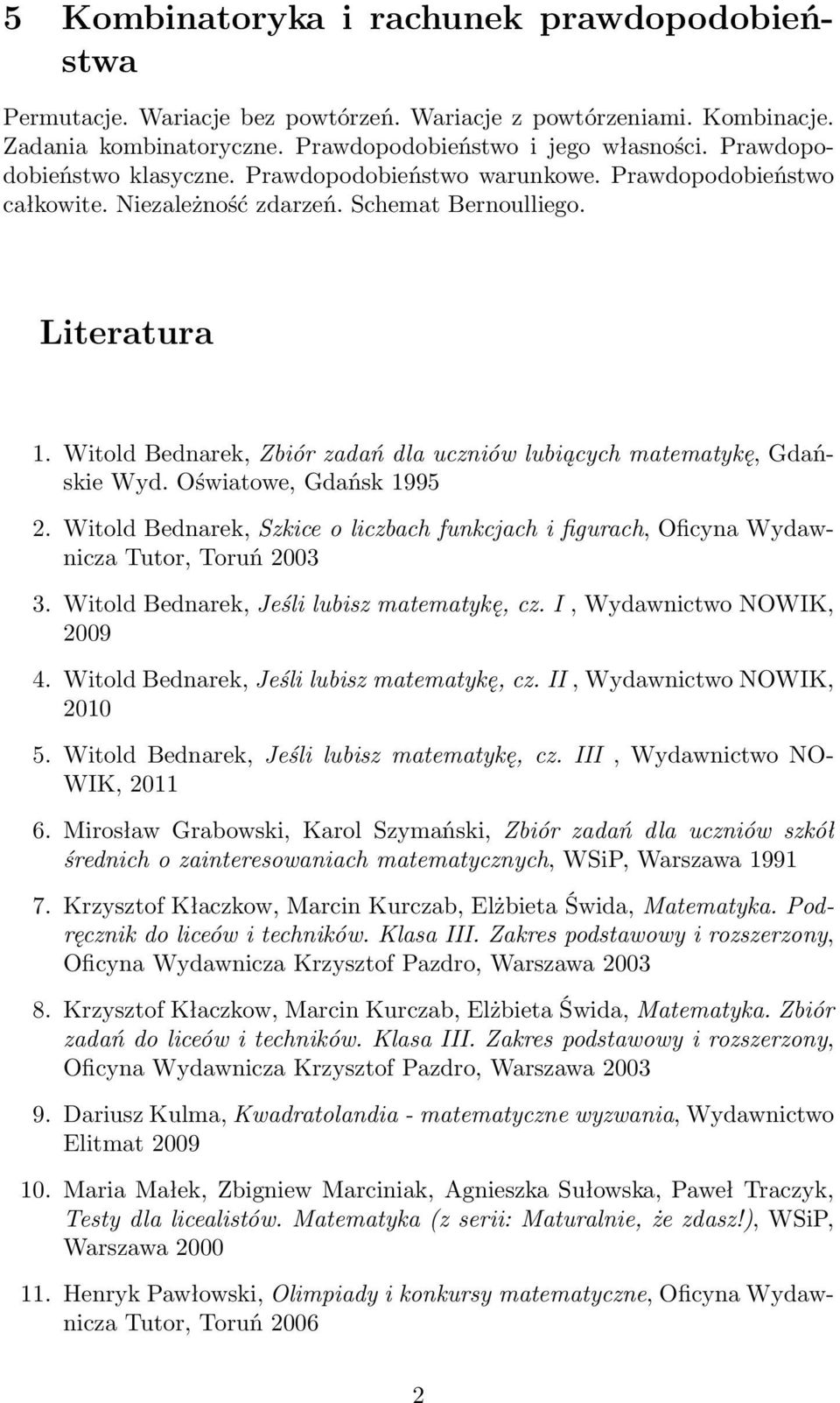 Witold Bednarek, Zbiór zadań dla uczniów lubiących matematykę, Gdańskie Wyd. Oświatowe, Gdańsk 1995 2. Witold Bednarek, Szkice o liczbach funkcjach i figurach, Oficyna Wydawnicza Tutor, Toruń 2003 3.