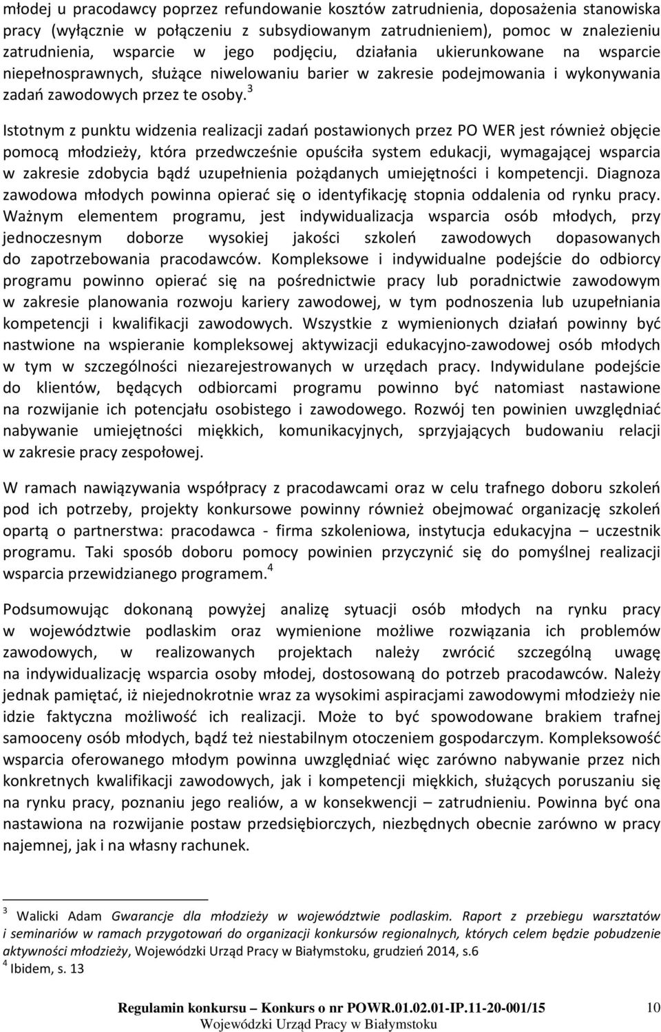 3 Istotnym z punktu widzenia realizacji zadań postawionych przez PO WER jest również objęcie pomocą młodzieży, która przedwcześnie opuściła system edukacji, wymagającej wsparcia w zakresie zdobycia