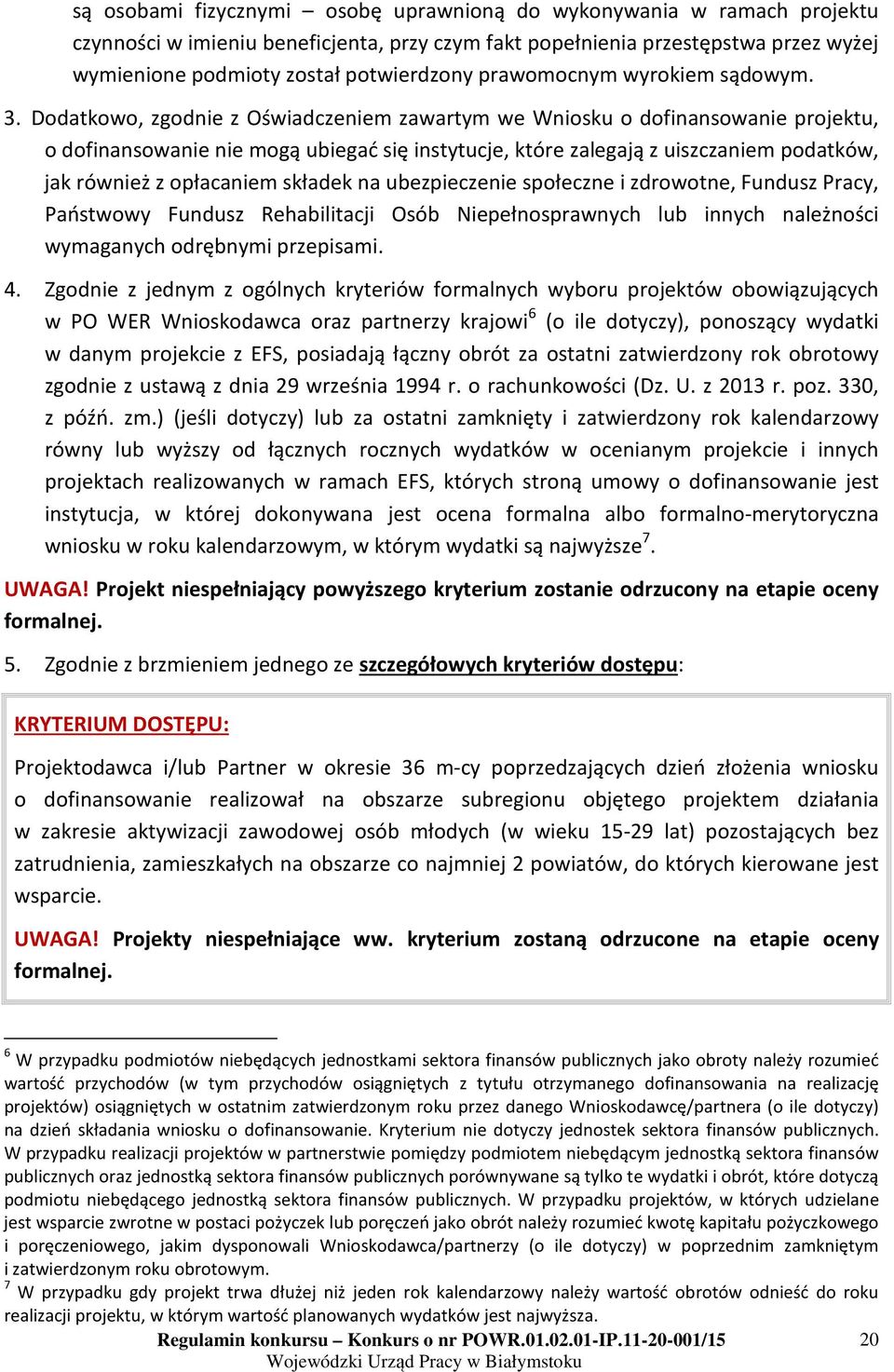 Dodatkowo, zgodnie z Oświadczeniem zawartym we Wniosku o dofinansowanie projektu, o dofinansowanie nie mogą ubiegać się instytucje, które zalegają z uiszczaniem podatków, jak również z opłacaniem