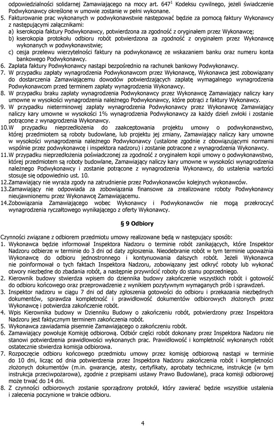 przez Wykonawcę; b) kserokopia protokołu odbioru robót potwierdzona za zgodność z oryginałem przez Wykonawcę wykonanych w podwykonawstwie; c) cesja przelewu wierzytelności faktury na podwykonawcę ze