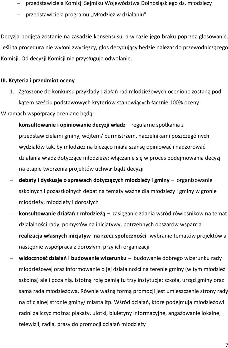 Jeśli ta procedura nie wyłoni zwycięzcy, głos decydujący będzie należał do przewodniczącego Komisji. Od decyzji Komisji nie przysługuje odwołanie. III. Kryteria i przedmiot oceny 1.