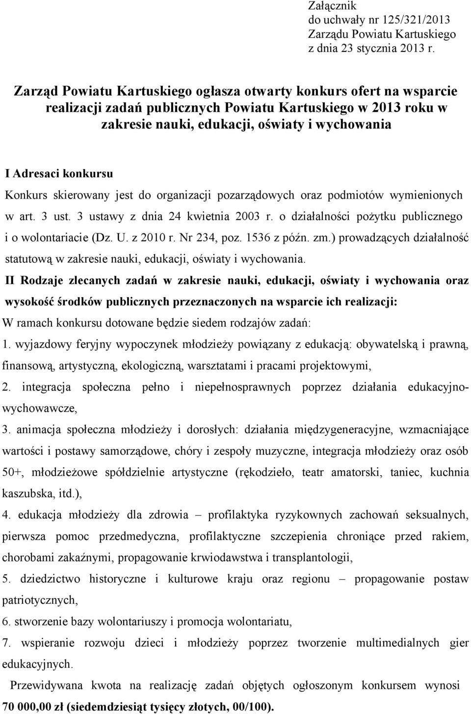 Konkurs skierowany jest do organizacji pozarządowych oraz podmiotów wymienionych w art. 3 ust. 3 ustawy z dnia 24 kwietnia 2003 r. o działalności pożytku publicznego i o wolontariacie (Dz. U.