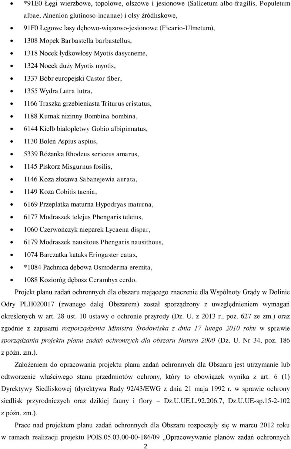 grzebieniasta Triturus cristatus, 1188 Kumak nizinny Bombina bombina, 6144 Kiełb białopłetwy Gobio albipinnatus, 1130 Boleń Aspius aspius, 5339 Różanka Rhodeus sericeus amarus, 1145 Piskorz Misgurnus