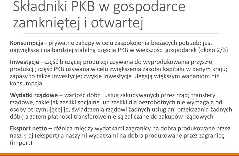 inwestycje ulegają większym wahaniom niż konsumpcja Wydatki rządowe wartość dóbr i usług zakupywanych przez rząd; transfery rządowe, takie jak zasiłki socjalne lub zasiłki dla bezrobotnych nie