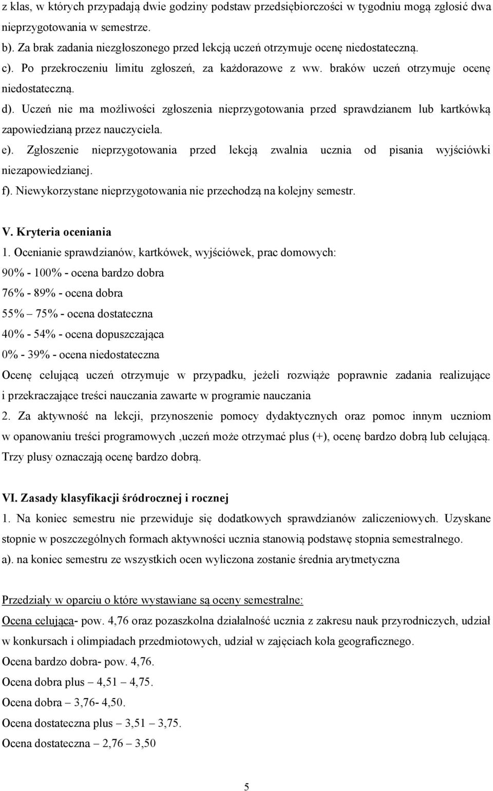 Uczeń nie ma możliwości zgłoszenia nieprzygotowania przed sprawdzianem lub kartkówką zapowiedzianą przez nauczyciela. e).