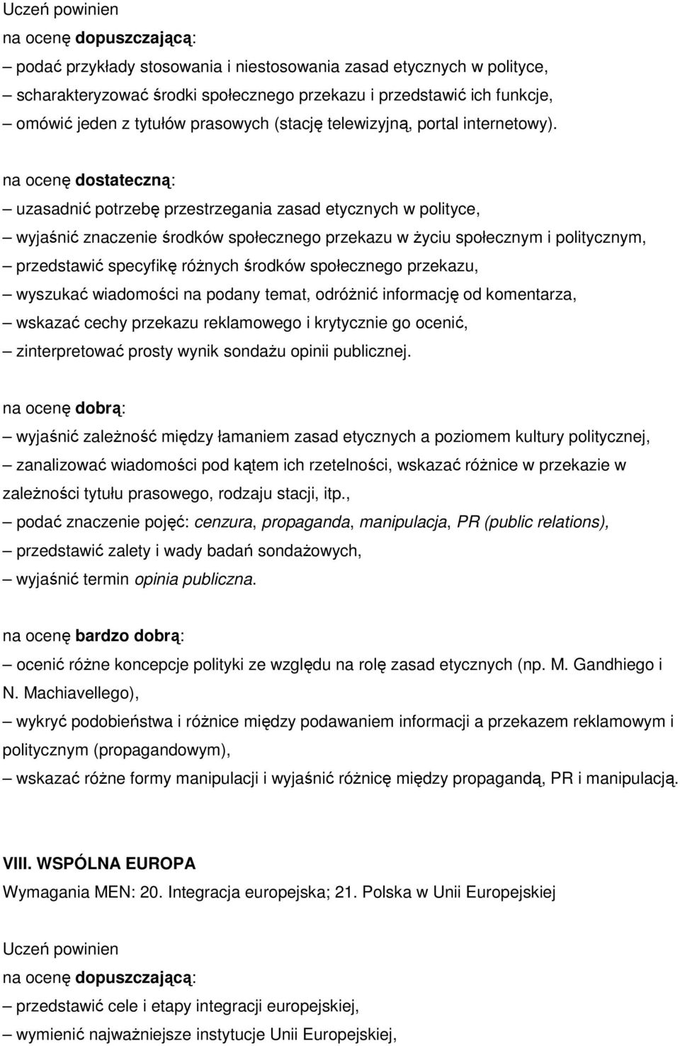 uzasadnić potrzebę przestrzegania zasad etycznych w polityce, wyjaśnić znaczenie środków społecznego przekazu w Ŝyciu społecznym i politycznym, przedstawić specyfikę róŝnych środków społecznego