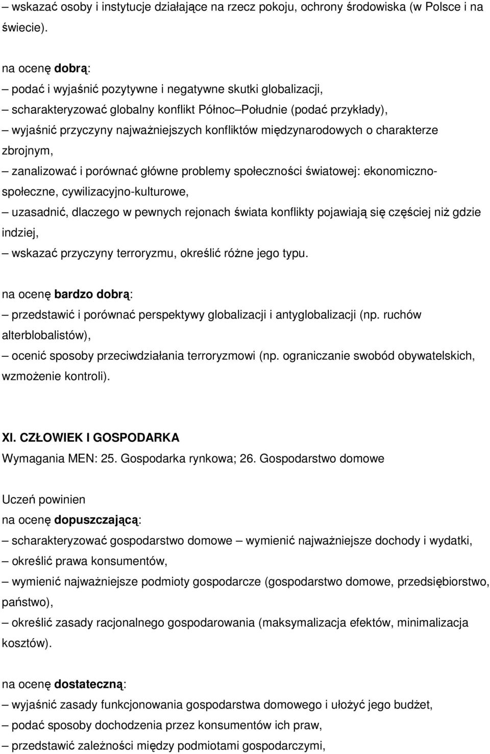 charakterze zbrojnym, zanalizować i porównać główne problemy społeczności światowej: ekonomicznospołeczne, cywilizacyjno-kulturowe, uzasadnić, dlaczego w pewnych rejonach świata konflikty pojawiają