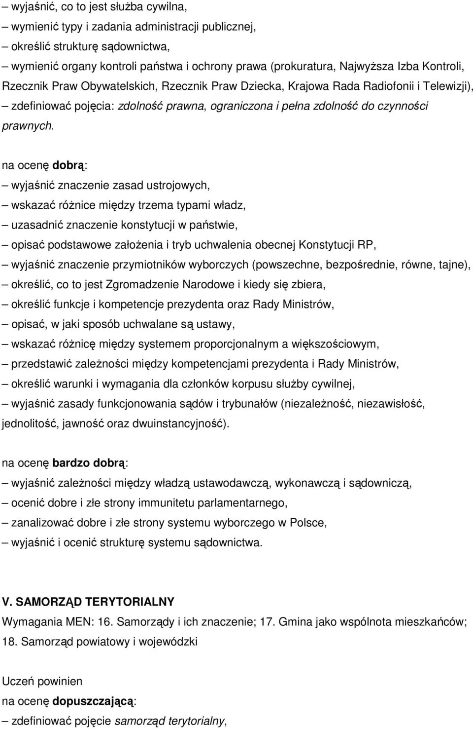 wyjaśnić znaczenie zasad ustrojowych, wskazać róŝnice między trzema typami władz, uzasadnić znaczenie konstytucji w państwie, opisać podstawowe załoŝenia i tryb uchwalenia obecnej Konstytucji RP,