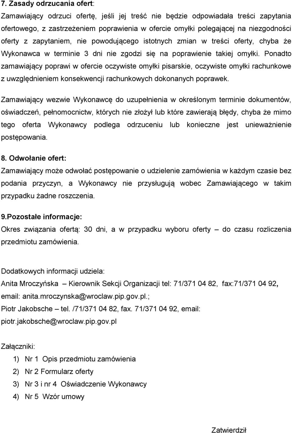 Ponadto zamawiający poprawi w ofercie oczywiste omyłki pisarskie, oczywiste omyłki rachunkowe z uwzględnieniem konsekwencji rachunkowych dokonanych poprawek.