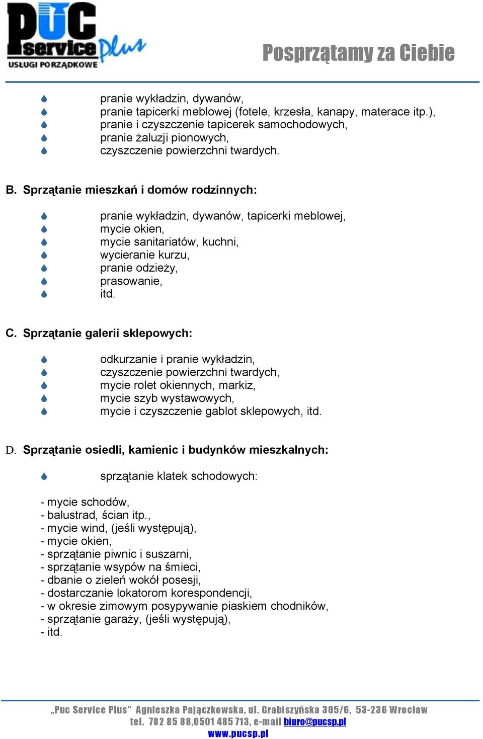 Sprzątanie galerii sklepowych: odkurzanie i pranie wykładzin, czyszczenie powierzchni twardych, mycie rolet okiennych, markiz, mycie szyb wystawowych, mycie i czyszczenie gablot sklepowych, itd. D.