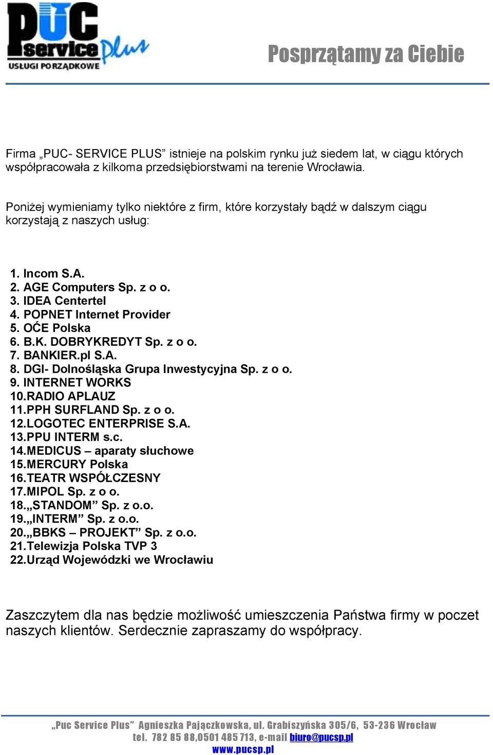 OĆE Polska 6. B.K. DOBRYKREDYT Sp. z o o. 7. BANKIER.pl S.A. 8. DGI- Dolnośląska Grupa Inwestycyjna Sp. z o o. 9. INTERNET WORKS 10.RADIO APLAUZ 11.PPH SURFLAND Sp. z o o. 12.LOGOTEC ENTERPRISE S.A. 13.