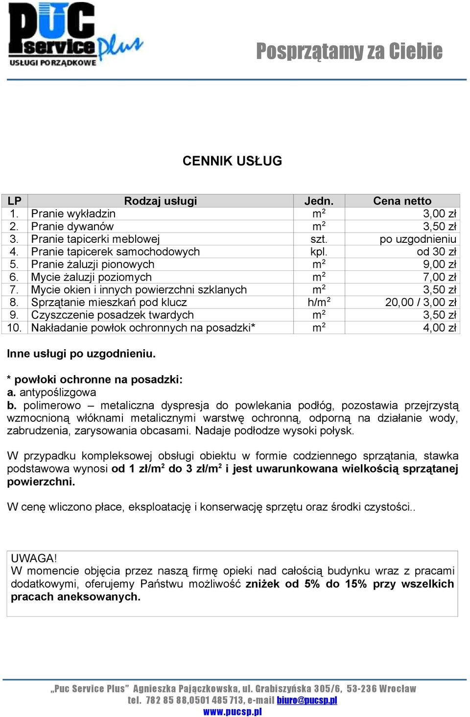 Sprzątanie mieszkań pod klucz h/m 2 20,00 / 3,00 zł 9. Czyszczenie posadzek twardych m 2 3,50 zł 10. Nakładanie powłok ochronnych na posadzki* m 2 4,00 zł Inne usługi po uzgodnieniu.