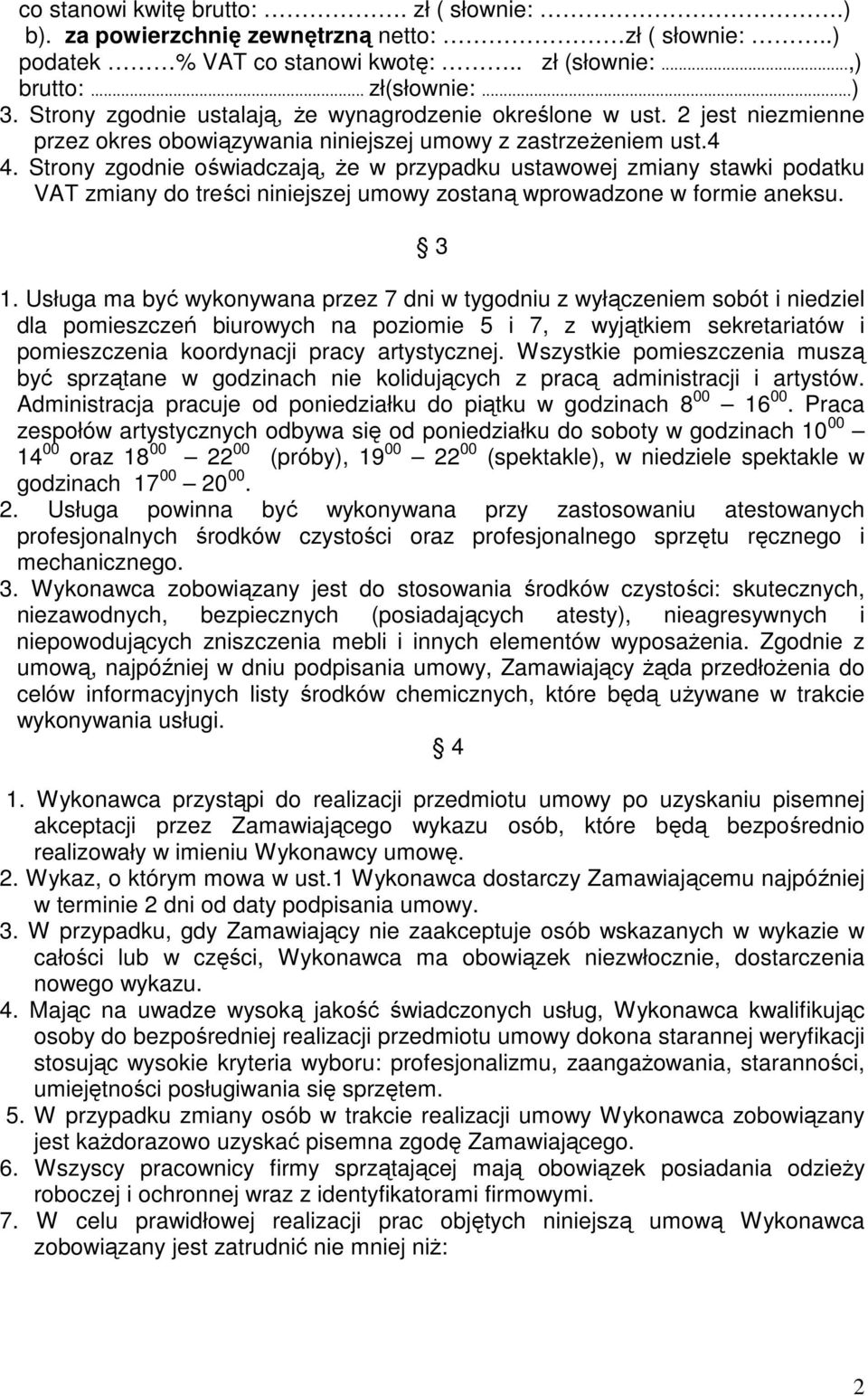 Strony zgodnie oświadczają, Ŝe w przypadku ustawowej zmiany stawki podatku VAT zmiany do treści niniejszej umowy zostaną wprowadzone w formie aneksu. 3 1.