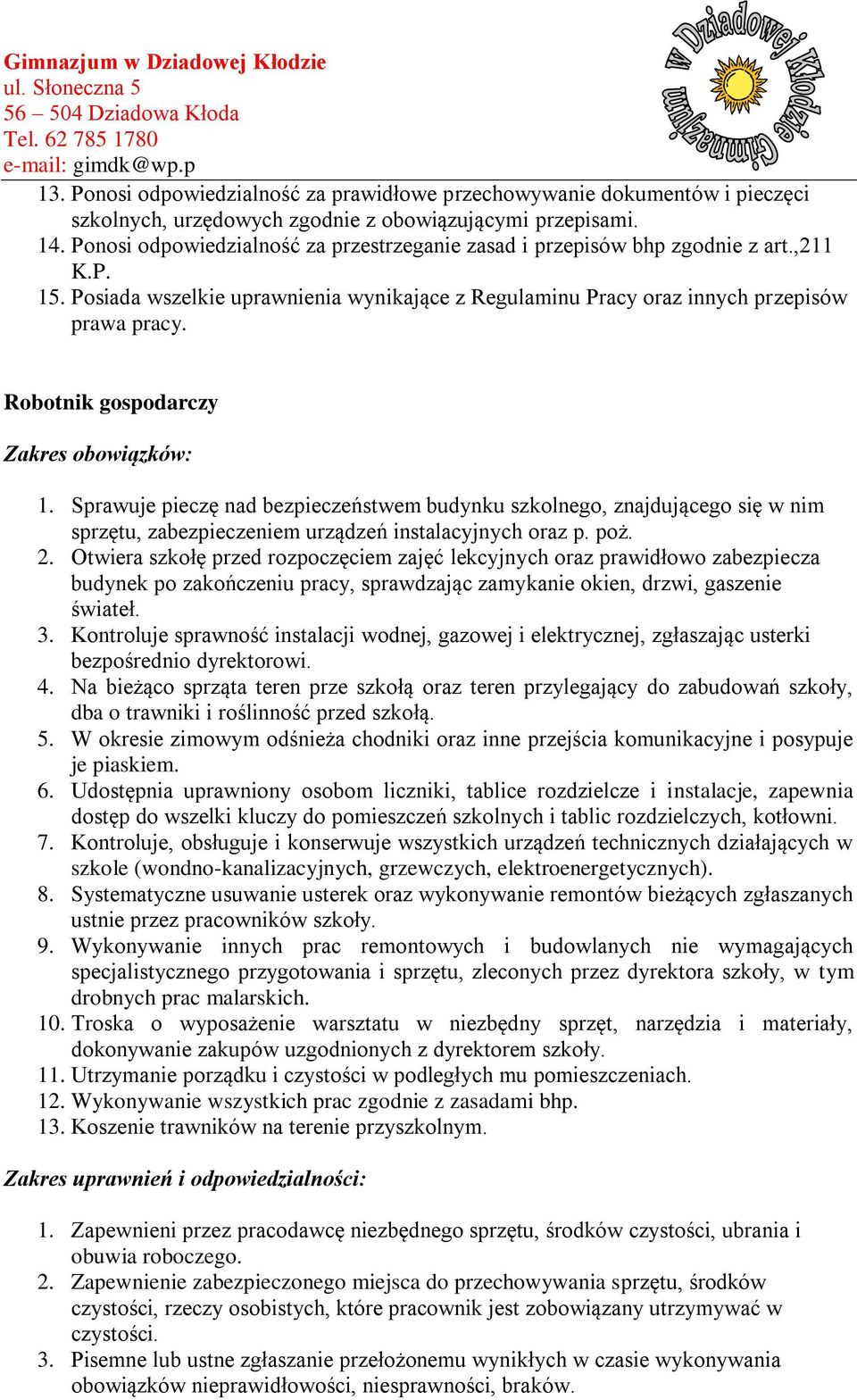 Robotnik gospodarczy Zakres obowiązków: 1. Sprawuje pieczę nad bezpieczeństwem budynku szkolnego, znajdującego się w nim sprzętu, zabezpieczeniem urządzeń instalacyjnych oraz p. poż. 2.