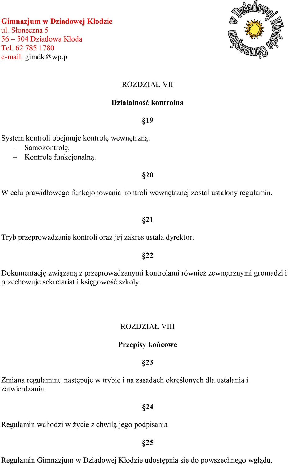 22 Dokumentację związaną z przeprowadzanymi kontrolami również zewnętrznymi gromadzi i przechowuje sekretariat i księgowość szkoły.