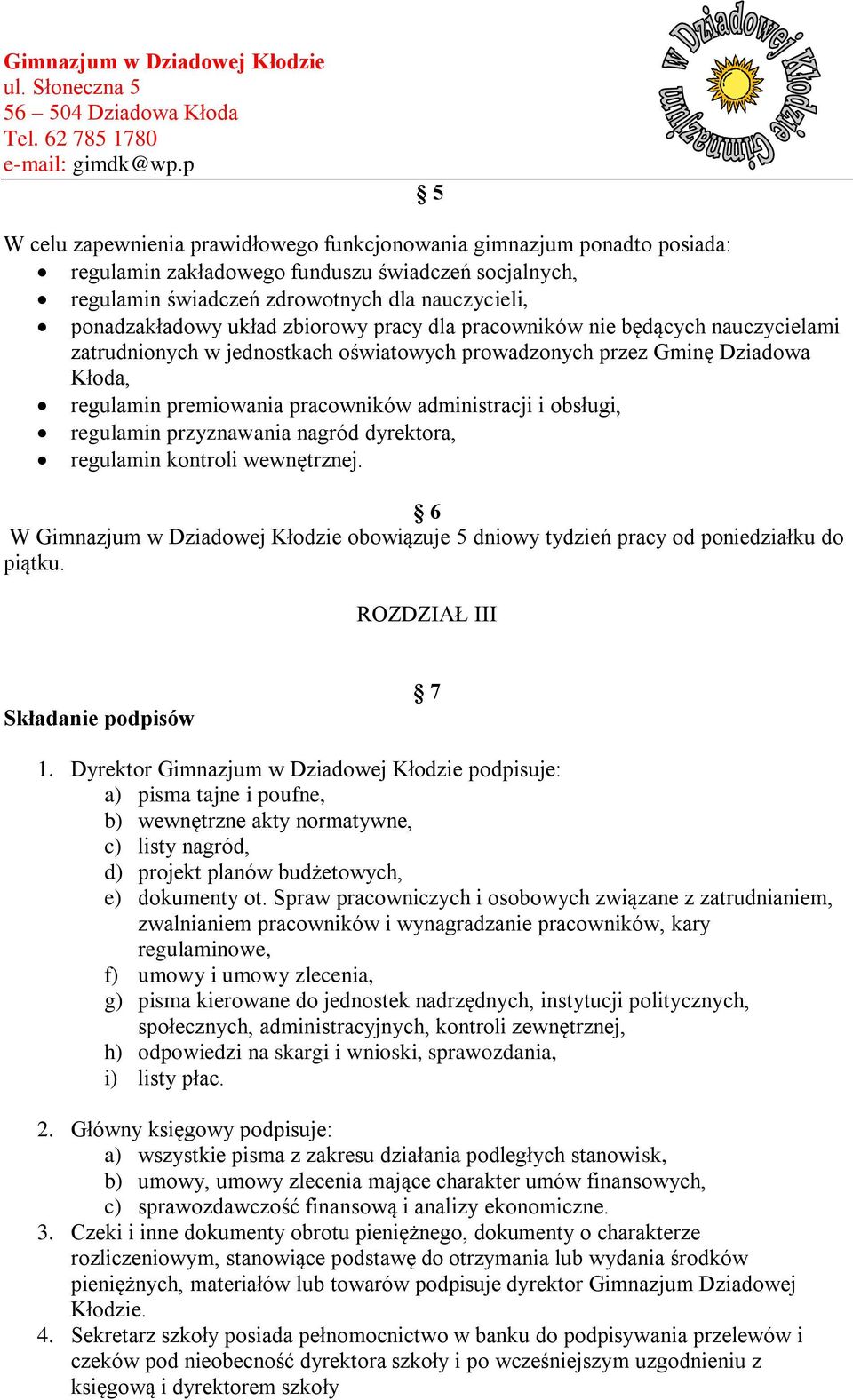 regulamin przyznawania nagród dyrektora, regulamin kontroli wewnętrznej. 6 W Gimnazjum w Dziadowej Kłodzie obowiązuje 5 dniowy tydzień pracy od poniedziałku do piątku.