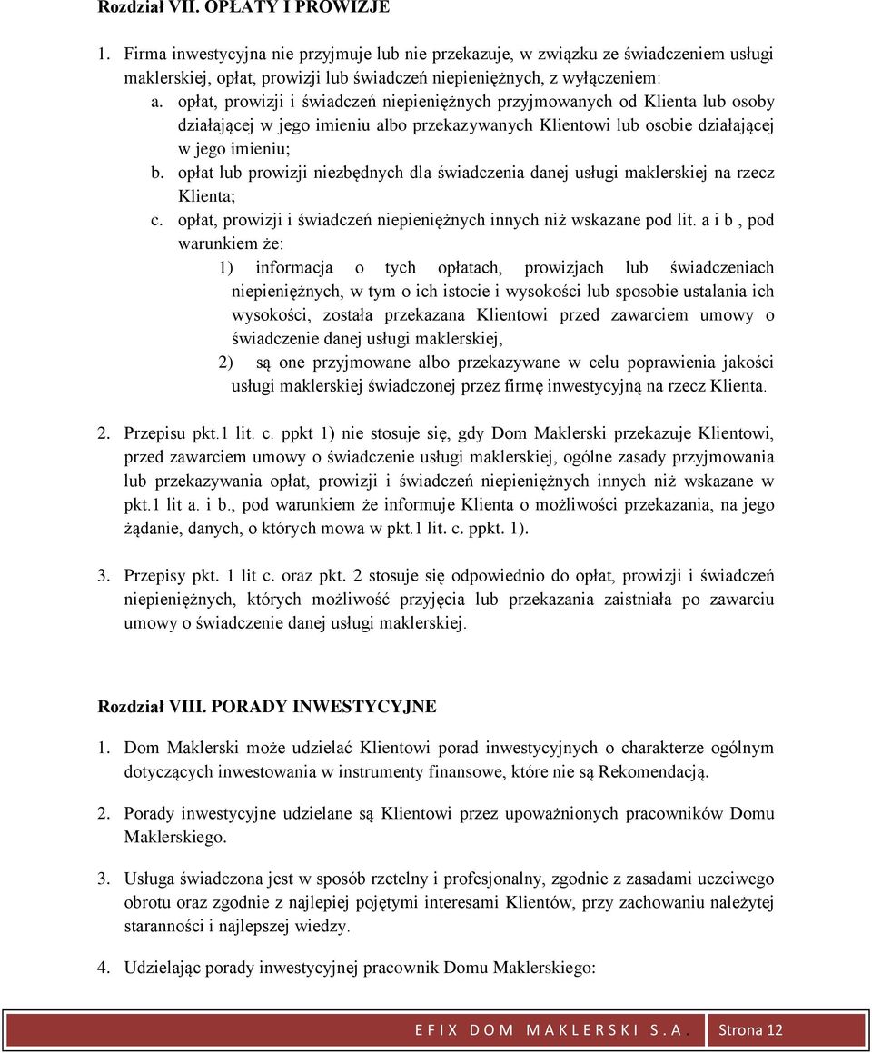 opłat lub prowizji niezbędnych dla świadczenia danej usługi maklerskiej na rzecz Klienta; c. opłat, prowizji i świadczeń niepieniężnych innych niż wskazane pod lit.